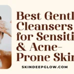 Best Gentle Cleansers for Sensitive, Acne-Prone Skin