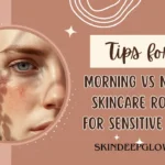 Morning vs night skincare routine for sensitive skin with simple daily skincare tips to protect the skin barrier and reduce irritation.